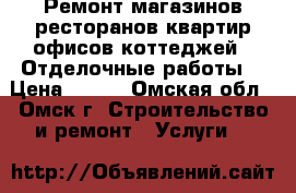 Ремонт магазинов,ресторанов,квартир,офисов,коттеджей . Отделочные работы. › Цена ­ 300 - Омская обл., Омск г. Строительство и ремонт » Услуги   